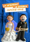 En attendant le divorce, marions-nous - Salle des Concerts 