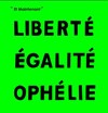 Liberté Egalité Ophélie - Théâtre du Marais