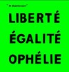 Liberté Egalité Ophélie - Théâtre du Marais