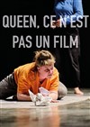 Queen, ce n'est pas un film - Lavoir Moderne Parisien