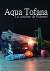 Aqua Tofana, la sorcière de Palerme - Comédie Nation