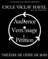 Cycle Vaclav Havel: Vernissage suivi de Audience - Théâtre de l'Epée de Bois - Cartoucherie