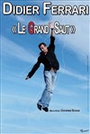 Didier Ferrari dans Le grand saut - Théâtre Francis Gag - Grand Auditorium