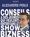 Alexandre Pesle dans Conseils à des jeunes qui veulent rentrer dans le show bizness - Famace Théâtre