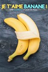 Je t'aime banane - Théâtre 100 Noms - Hangar à Bananes