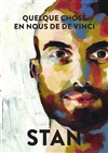 Stan dans Quelque chose en nous de De Vinci - Café Théâtre Le Citron Bleu