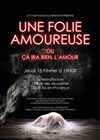 Une Folie amoureuse ou ça ira bien, l'amour - La Manufacture