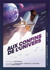 Aux confins de l'univers - Théâtre Sous Le Caillou 