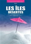 Les îles désertes - Espace Paris Plaine