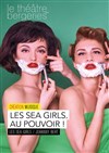 Les Sea Girls, au pouvoir ! - Théâtre des Bergeries