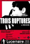Trois Ruptures - Théâtre Le Lucernaire