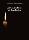 La dernière heure de Jean Racine - Théo Théâtre - Salle Théo