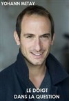 Yohann Métay dans Le doigt dans la question - Café théâtre de la Fontaine d'Argent