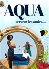 Aqua servent les amies - La Boite à Rire