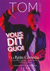 Tom Boudet vous dit quoi - La Petite Comédie