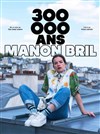 Manon Bril dans 300 000 ans - Salle Pierre Lamy