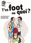 T'es foot ou quoi ? - Théâtre Nicolange