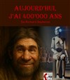 Aujourd'hui, j'ai 400000 ans - Théâtre Le Vieux Sage