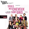 Seuls mes cheveux sont gris - Le Théâtre Libre