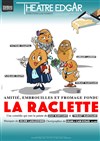 La raclette - Théâtre Edgar