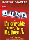 L'incroyable retour de Matthieu B. - Théâtre Le Mélo D'Amélie