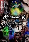 Le Mythe de Monsieur K - Théâtre de Ménilmontant - Salle Guy Rétoré