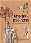 La Maison aux Arbres Étourdis - Théâtre des Beaux Arts