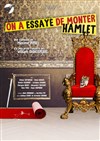 On a essayé de monter Hamlet - Théâtre du Rempart