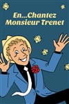 En...chantez monsieur Trenet - La Compagnie du Café-Théâtre - Grande Salle