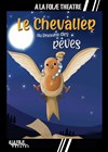 Le Chevalier du Royaume des rêves - A La Folie Théâtre - Grande Salle