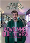 Patrick Chanfray dans Advienne que devra - La Compagnie du Café-Théâtre - Grande Salle