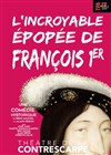 L'incroyable épopée de François 1er - Théâtre de la Contrescarpe
