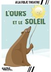 L'ours et le soleil - A La Folie Théâtre - Petite Salle