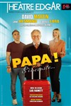 Papa ! S'incruste... - Théâtre Edgar