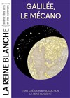 Galilée, le mécano - La Reine Blanche