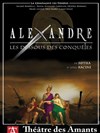Alexandre ou Les dessous des conquêtes - Théâtre des Amants