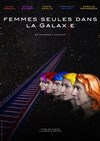 Femmes Seules dans la Galaxie - Théâtre Le Mélo D'Amélie
