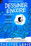 Dessiner encore - Théâtre Lepic