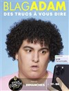 BlagAdam dans Des trucs à vous dire - Golden Comedy Spot