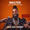 Walter dans Papa Ghettosorry - La Grange