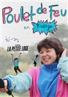 Poulet de Feu - La Petite Loge Théâtre