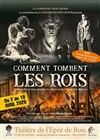 Comment tombent les rois - Théâtre de l'Epée de Bois - Cartoucherie