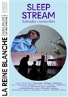 Sleep Stream - La Reine Blanche - Salle Marie Curie