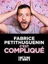 Fabrice Petithuguenin dans C'est compliqué - Théâtre Le Bout