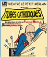 Tubes cathodiques - Théâtre du Petit Merlan