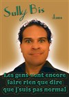 Sully Bis dans Les gens vont encore faire rien que dire que j'suis pas normal - Théâtre Popul'air du Reinitas