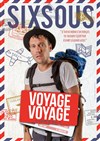 Sixsous dans Voyage, Voyage - Le P'tit théâtre de Gaillard