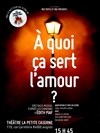 A quoi ça sert l'amour ? - La Petite Caserne