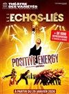 Les Echos-liés : Positive Energy - Théâtre des Variétés - Grande Salle