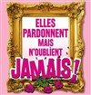 Elles pardonnent mais n'oublient jamais ! - Kursaal - Salle Jean Bart